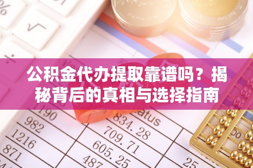 平谷公积金代办提取靠谱吗？揭秘背后的真相与选择指南