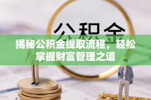 平谷揭秘公积金提取流程，轻松掌握财富管理之道