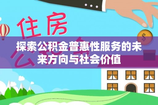 平谷探索公积金普惠性服务的未来方向与社会价值