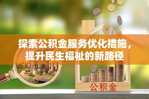 平谷探索公积金服务优化措施，提升民生福祉的新路径