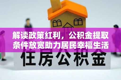 平谷解读政策红利，公积金提取条件放宽助力居民幸福生活