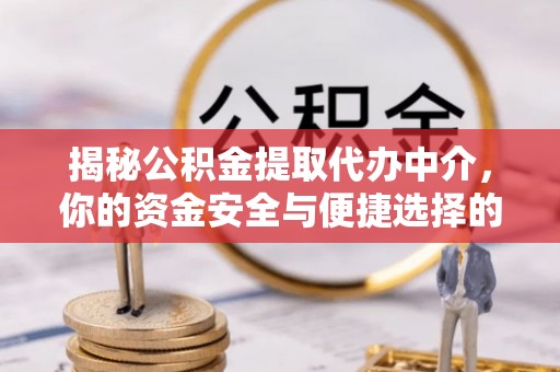 平谷揭秘公积金提取代办中介，你的资金安全与便捷选择的平衡点