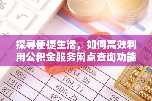 平谷探寻便捷生活，如何高效利用公积金服务网点查询功能