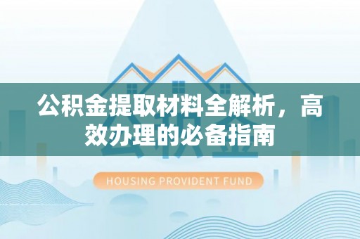平谷公积金提取材料全解析，高效办理的必备指南