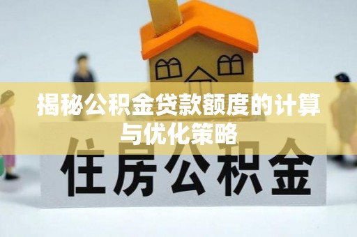平谷揭秘公积金贷款额度的计算与优化策略