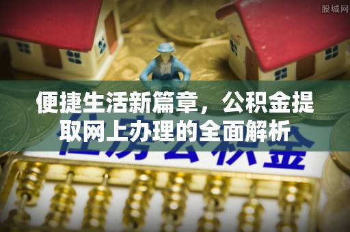 平谷便捷生活新篇章，公积金提取网上办理的全面解析