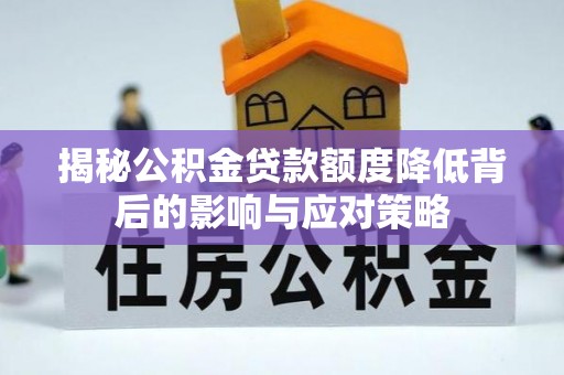 平谷揭秘公积金贷款额度降低背后的影响与应对策略