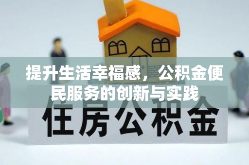平谷提升生活幸福感，公积金便民服务的创新与实践
