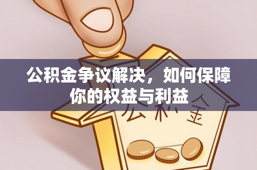 平谷公积金争议解决，如何保障你的权益与利益