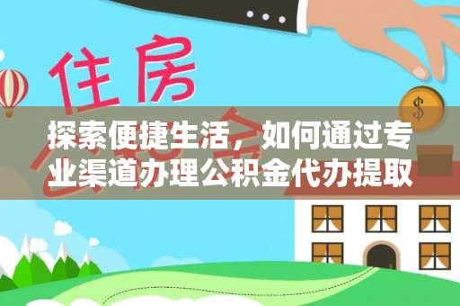 平谷探索便捷生活，如何通过专业渠道办理公积金代办提取业务
