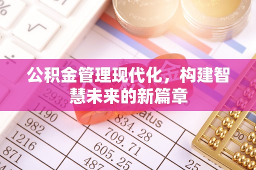 平谷公积金管理现代化，构建智慧未来的新篇章
