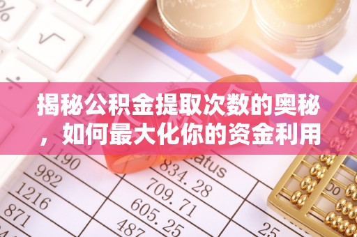 平谷揭秘公积金提取次数的奥秘，如何最大化你的资金利用？