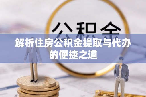 平谷解析住房公积金提取与代办的便捷之道