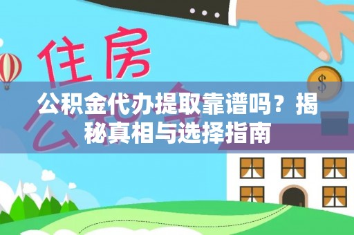 平谷公积金代办提取靠谱吗？揭秘真相与选择指南
