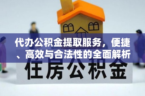 平谷代办公积金提取服务，便捷、高效与合法性的全面解析