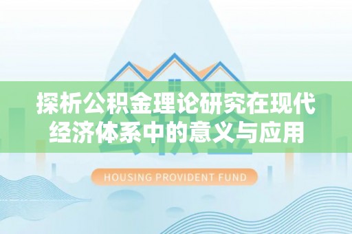 平谷探析公积金理论研究在现代经济体系中的意义与应用