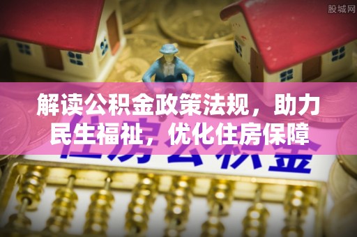 平谷解读公积金政策法规，助力民生福祉，优化住房保障