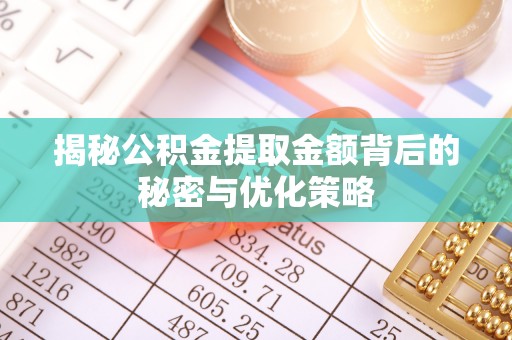 平谷揭秘公积金提取金额背后的秘密与优化策略