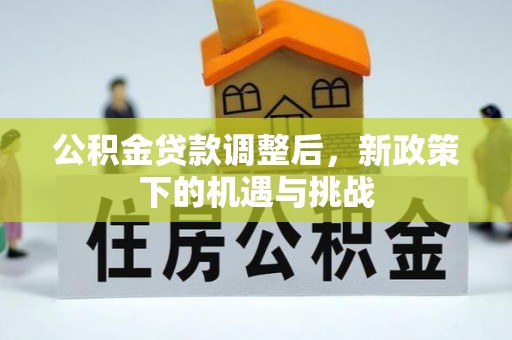平谷公积金贷款调整后，新政策下的机遇与挑战
