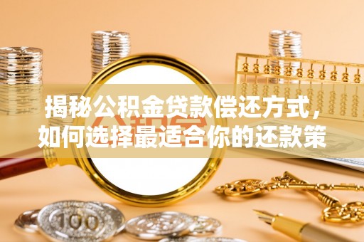 平谷揭秘公积金贷款偿还方式，如何选择最适合你的还款策略
