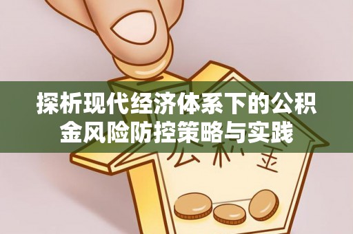 平谷探析现代经济体系下的公积金风险防控策略与实践